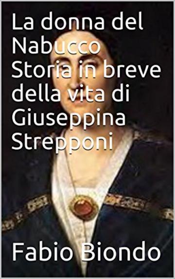 La donna del Nabucco Storia in breve della vita di Giuseppina Strepponi